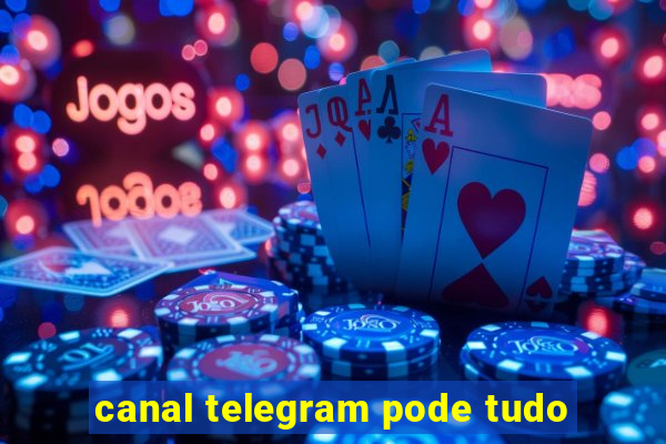 canal telegram pode tudo